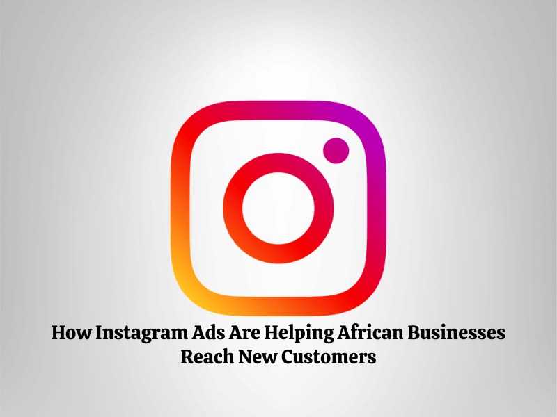 How Instagram Ads Are Helping African Businesses Reach New Customers
